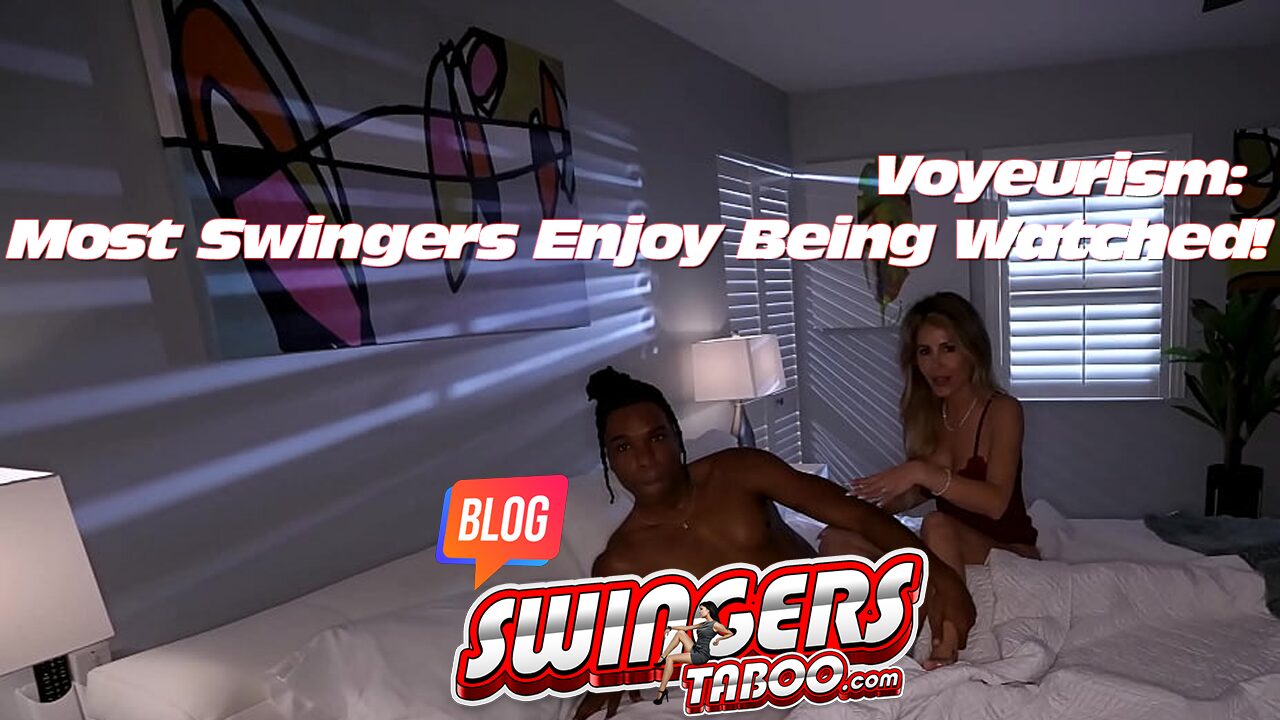 Voyeurism: Most Swingers Enjoy Being Watched!