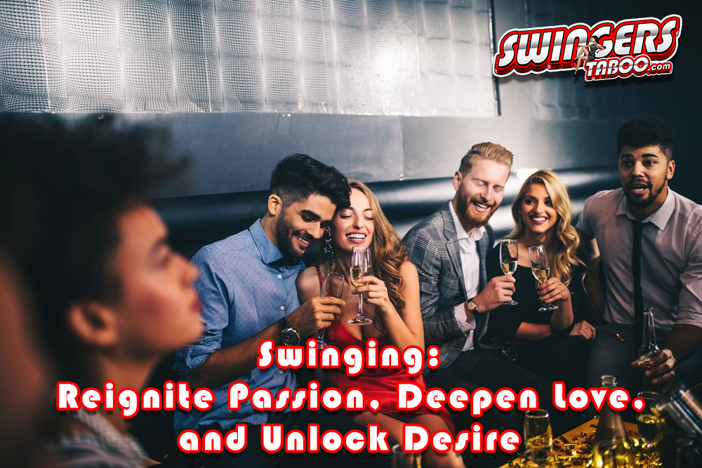 Swinging: Reignite Passion, Deepen Love, and Unlock Desire